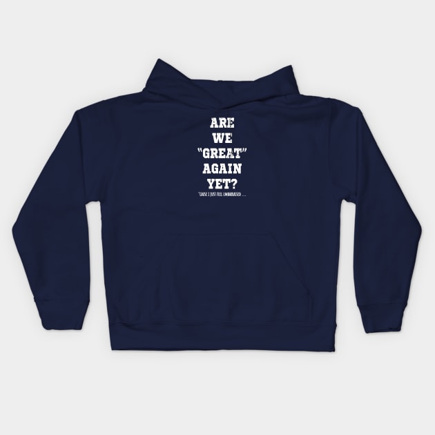 Are We Great Again Yet? Because I Just Feel Embarrassed. It's Been 4 Years. I'm Still Waiting. Kids Hoodie by VanTees